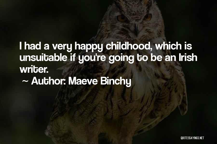 Maeve Binchy Quotes: I Had A Very Happy Childhood, Which Is Unsuitable If You're Going To Be An Irish Writer.