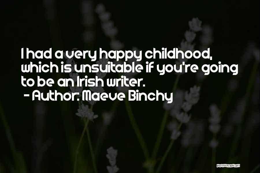 Maeve Binchy Quotes: I Had A Very Happy Childhood, Which Is Unsuitable If You're Going To Be An Irish Writer.