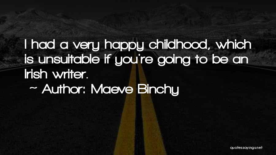 Maeve Binchy Quotes: I Had A Very Happy Childhood, Which Is Unsuitable If You're Going To Be An Irish Writer.