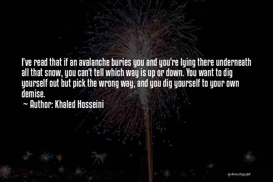 Khaled Hosseini Quotes: I've Read That If An Avalanche Buries You And You're Lying There Underneath All That Snow, You Can't Tell Which