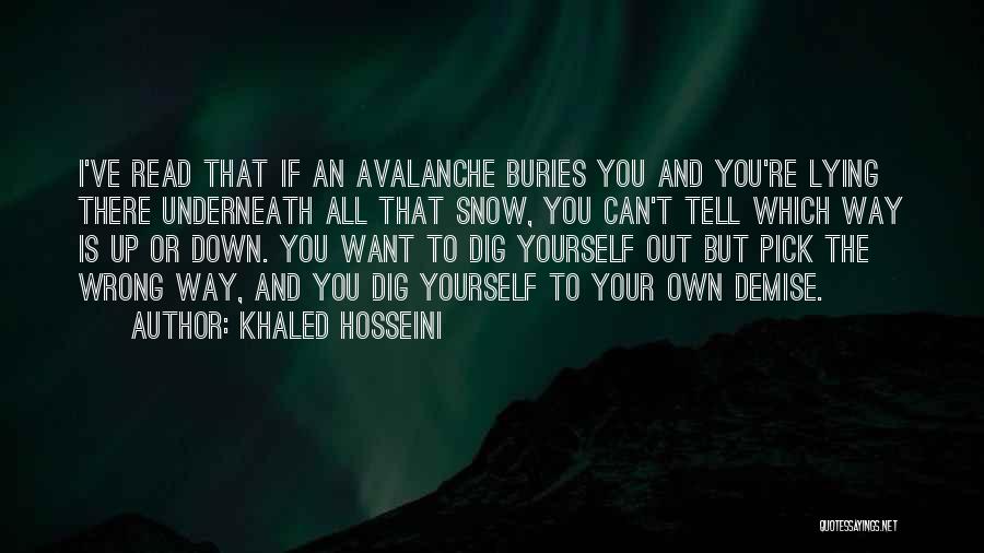 Khaled Hosseini Quotes: I've Read That If An Avalanche Buries You And You're Lying There Underneath All That Snow, You Can't Tell Which