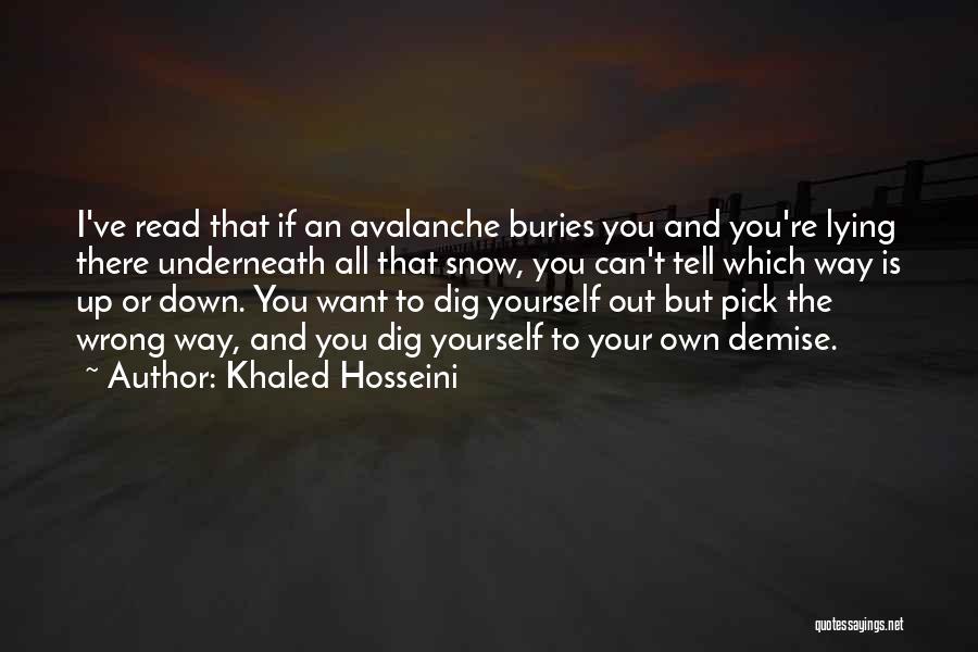 Khaled Hosseini Quotes: I've Read That If An Avalanche Buries You And You're Lying There Underneath All That Snow, You Can't Tell Which