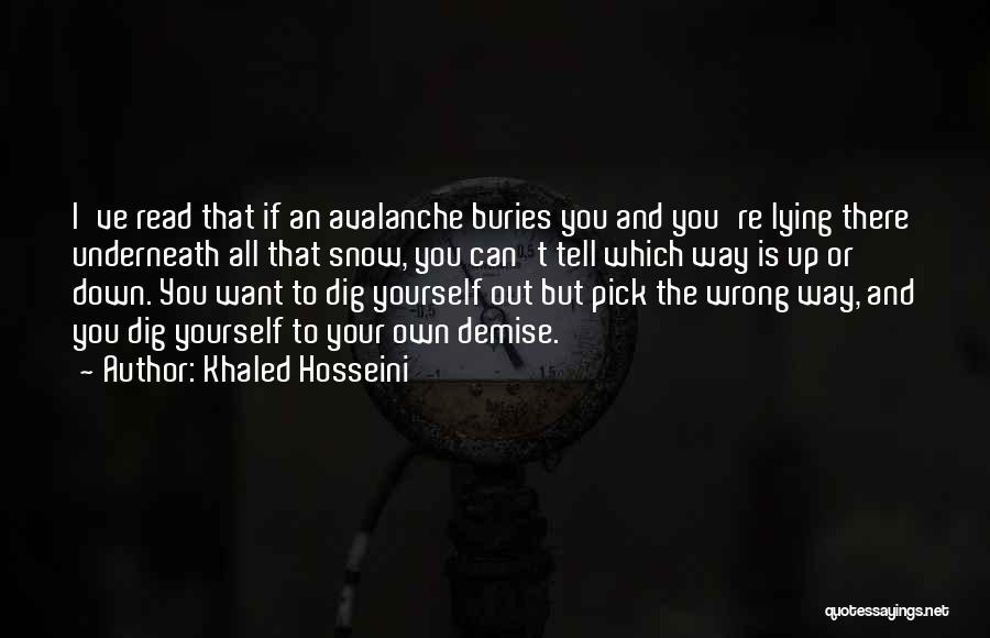 Khaled Hosseini Quotes: I've Read That If An Avalanche Buries You And You're Lying There Underneath All That Snow, You Can't Tell Which