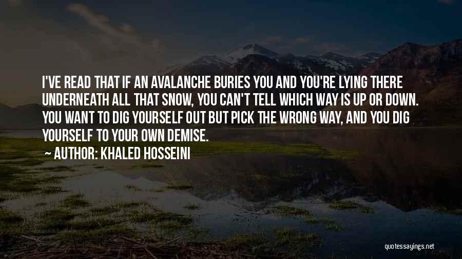 Khaled Hosseini Quotes: I've Read That If An Avalanche Buries You And You're Lying There Underneath All That Snow, You Can't Tell Which