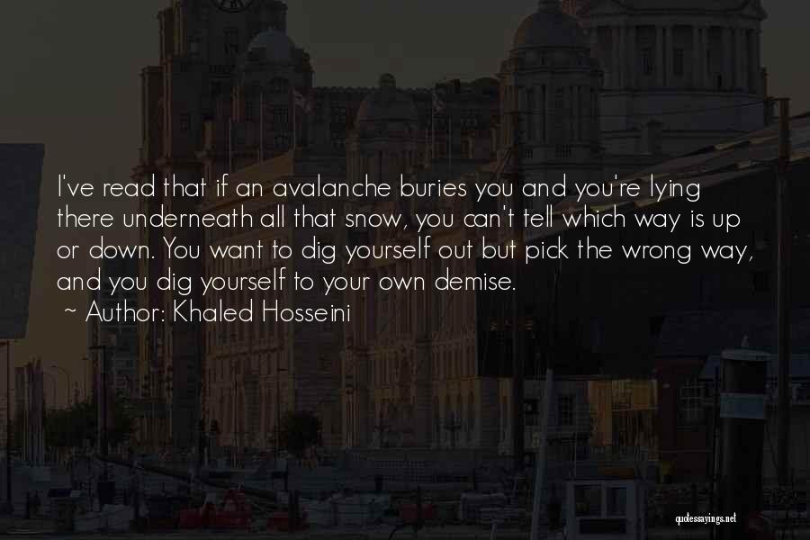 Khaled Hosseini Quotes: I've Read That If An Avalanche Buries You And You're Lying There Underneath All That Snow, You Can't Tell Which