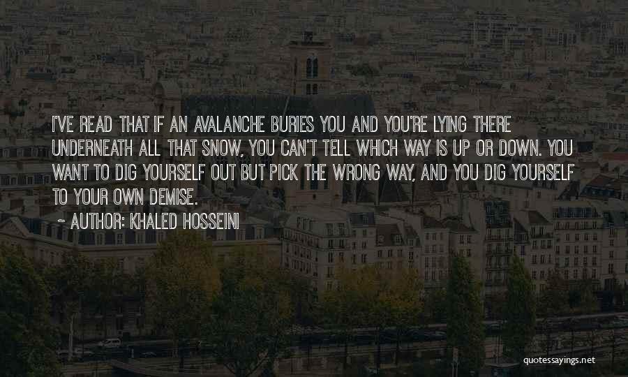 Khaled Hosseini Quotes: I've Read That If An Avalanche Buries You And You're Lying There Underneath All That Snow, You Can't Tell Which