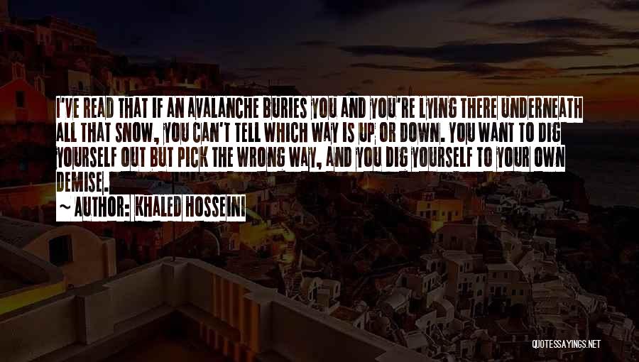 Khaled Hosseini Quotes: I've Read That If An Avalanche Buries You And You're Lying There Underneath All That Snow, You Can't Tell Which