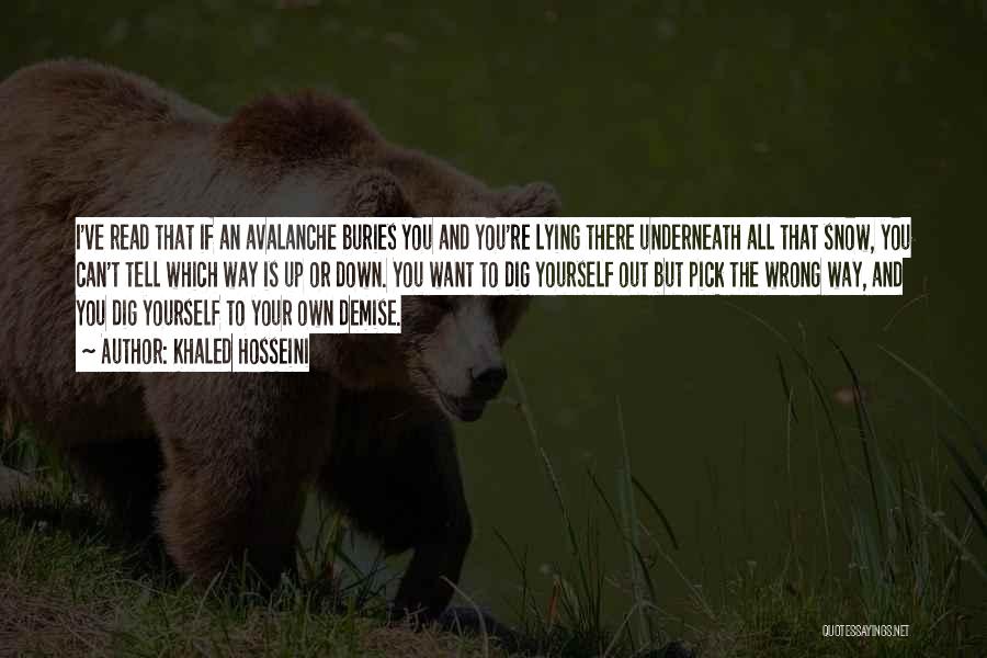 Khaled Hosseini Quotes: I've Read That If An Avalanche Buries You And You're Lying There Underneath All That Snow, You Can't Tell Which