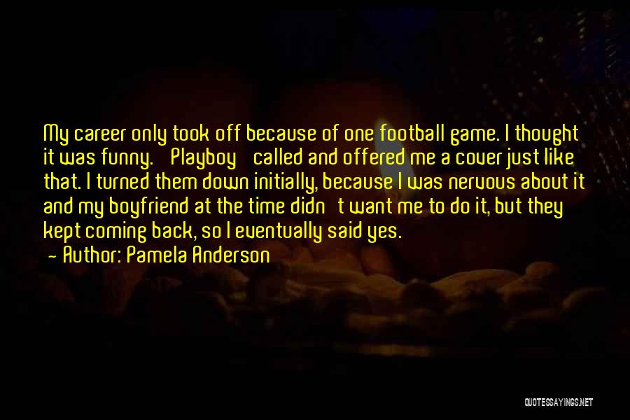 Pamela Anderson Quotes: My Career Only Took Off Because Of One Football Game. I Thought It Was Funny. 'playboy' Called And Offered Me