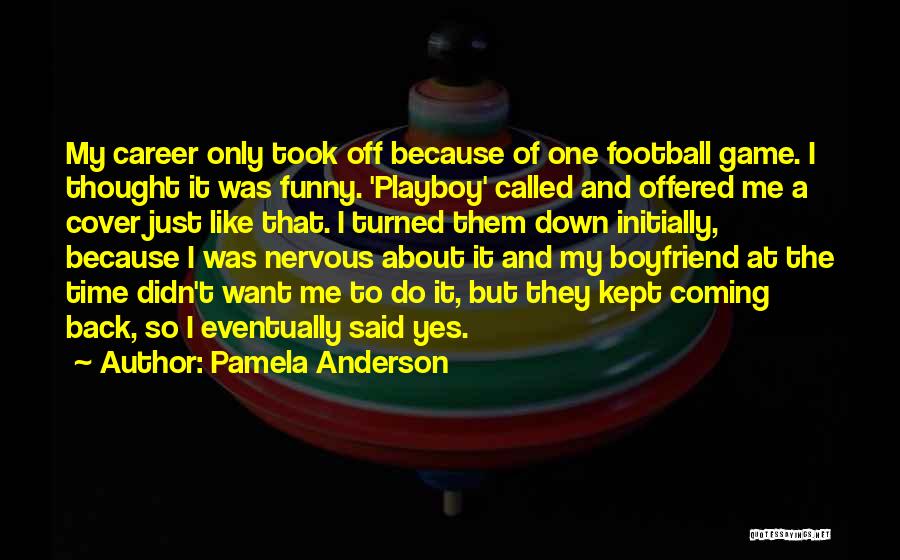 Pamela Anderson Quotes: My Career Only Took Off Because Of One Football Game. I Thought It Was Funny. 'playboy' Called And Offered Me
