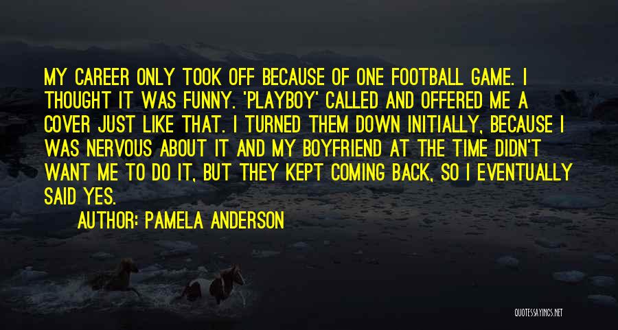 Pamela Anderson Quotes: My Career Only Took Off Because Of One Football Game. I Thought It Was Funny. 'playboy' Called And Offered Me