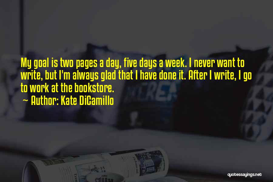 Kate DiCamillo Quotes: My Goal Is Two Pages A Day, Five Days A Week. I Never Want To Write, But I'm Always Glad