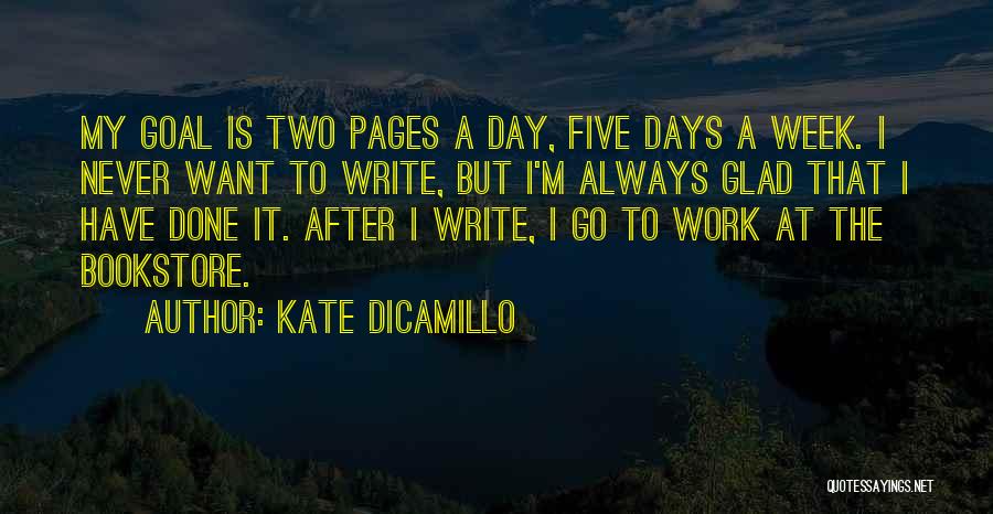 Kate DiCamillo Quotes: My Goal Is Two Pages A Day, Five Days A Week. I Never Want To Write, But I'm Always Glad
