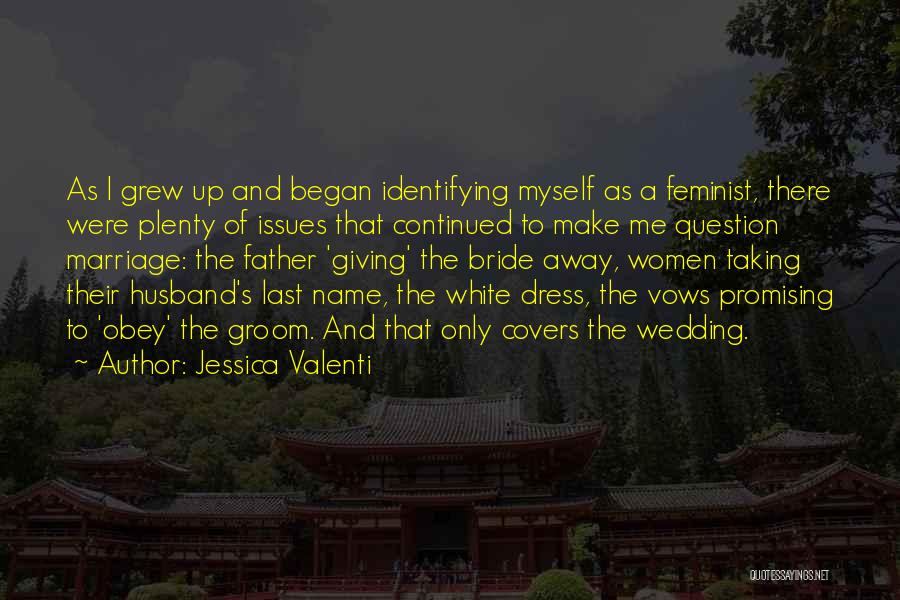 Jessica Valenti Quotes: As I Grew Up And Began Identifying Myself As A Feminist, There Were Plenty Of Issues That Continued To Make