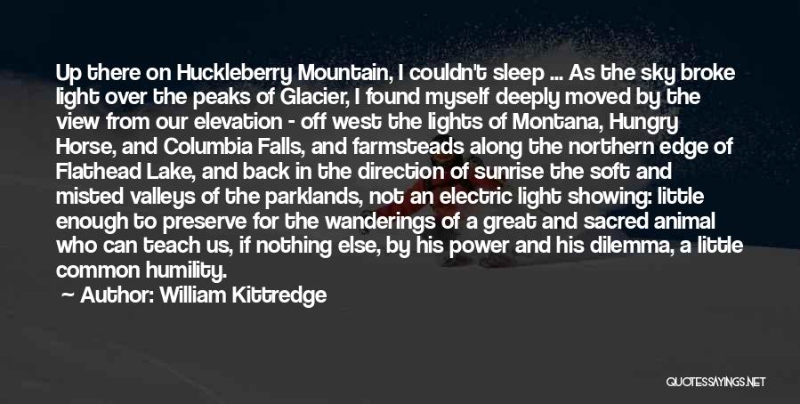 William Kittredge Quotes: Up There On Huckleberry Mountain, I Couldn't Sleep ... As The Sky Broke Light Over The Peaks Of Glacier, I