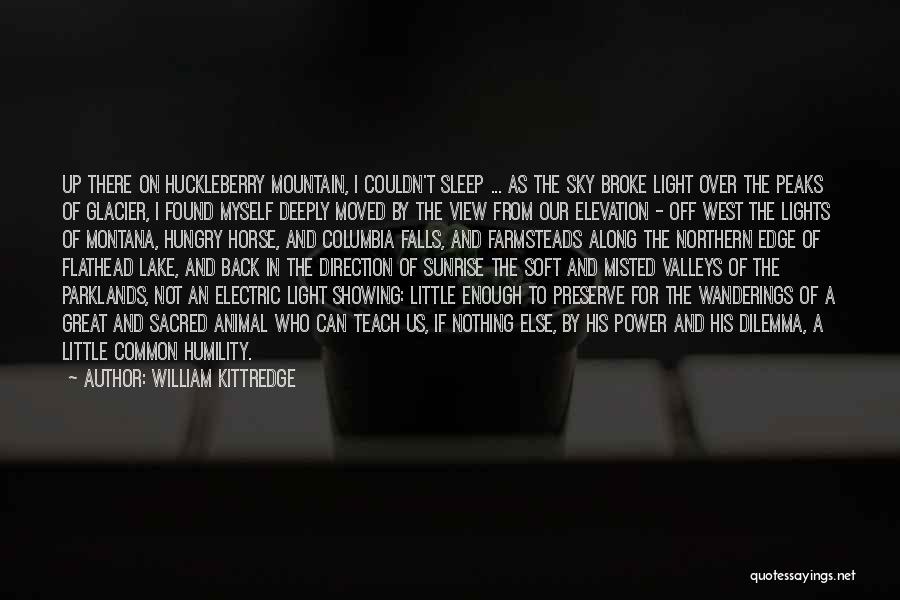 William Kittredge Quotes: Up There On Huckleberry Mountain, I Couldn't Sleep ... As The Sky Broke Light Over The Peaks Of Glacier, I