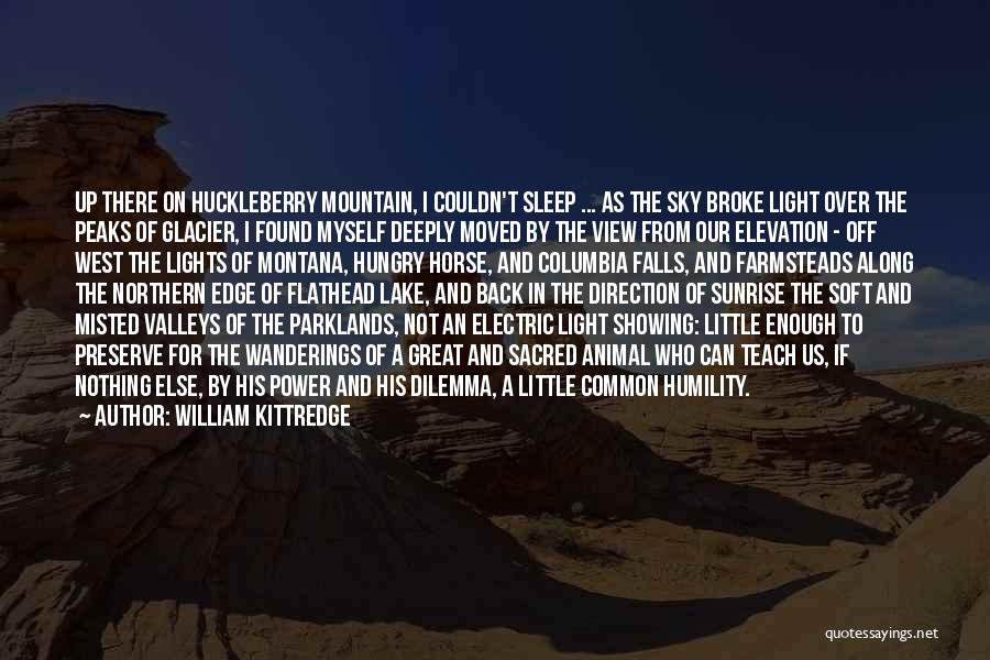 William Kittredge Quotes: Up There On Huckleberry Mountain, I Couldn't Sleep ... As The Sky Broke Light Over The Peaks Of Glacier, I