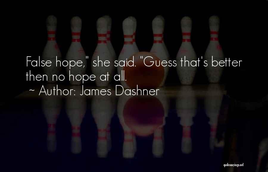 James Dashner Quotes: False Hope, She Said. Guess That's Better Then No Hope At All.