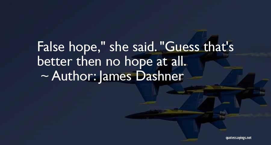 James Dashner Quotes: False Hope, She Said. Guess That's Better Then No Hope At All.