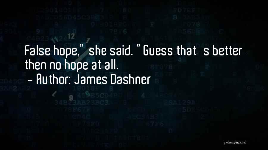 James Dashner Quotes: False Hope, She Said. Guess That's Better Then No Hope At All.