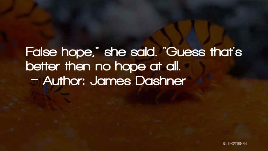 James Dashner Quotes: False Hope, She Said. Guess That's Better Then No Hope At All.