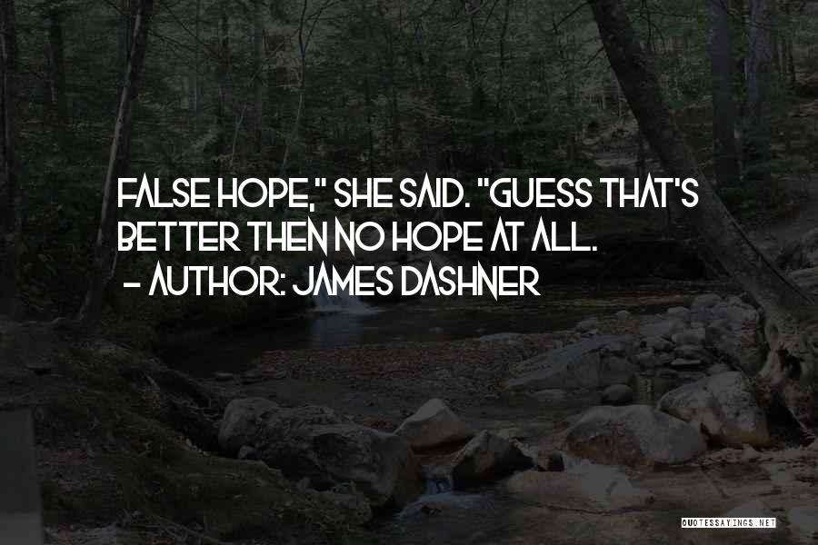 James Dashner Quotes: False Hope, She Said. Guess That's Better Then No Hope At All.