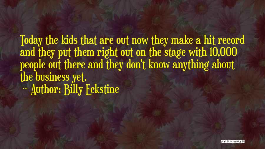 Billy Eckstine Quotes: Today The Kids That Are Out Now They Make A Hit Record And They Put Them Right Out On The