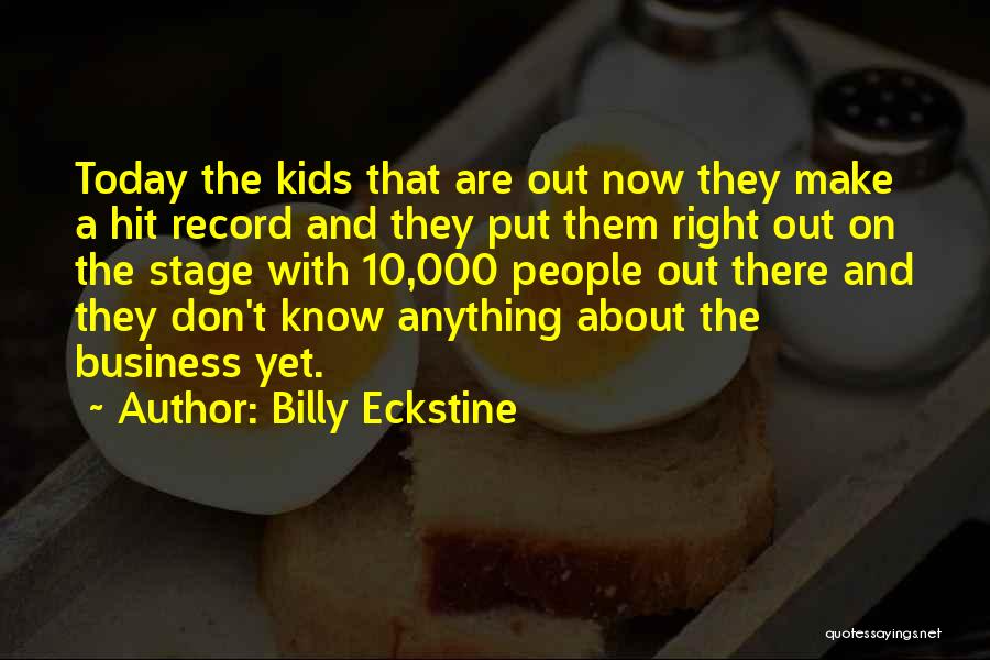 Billy Eckstine Quotes: Today The Kids That Are Out Now They Make A Hit Record And They Put Them Right Out On The