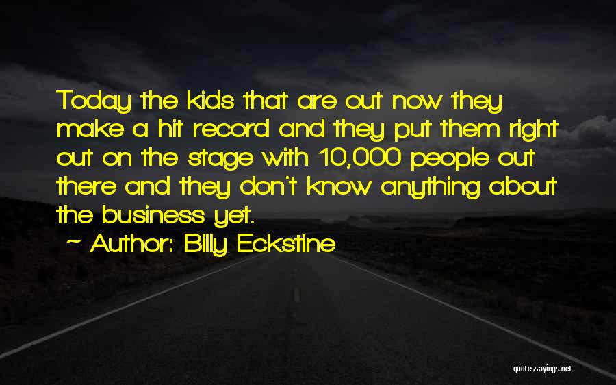 Billy Eckstine Quotes: Today The Kids That Are Out Now They Make A Hit Record And They Put Them Right Out On The