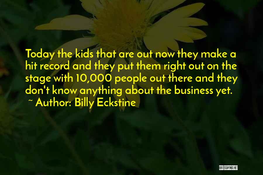 Billy Eckstine Quotes: Today The Kids That Are Out Now They Make A Hit Record And They Put Them Right Out On The