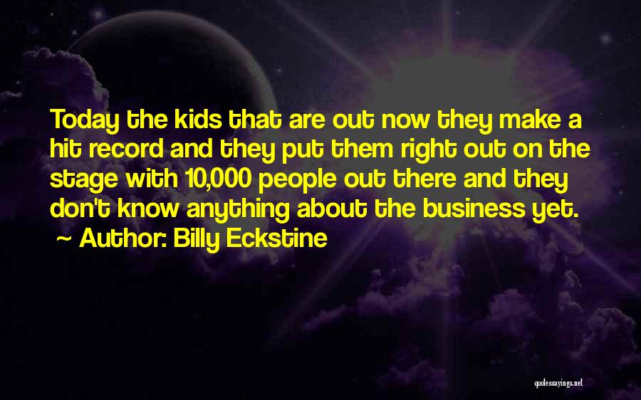 Billy Eckstine Quotes: Today The Kids That Are Out Now They Make A Hit Record And They Put Them Right Out On The