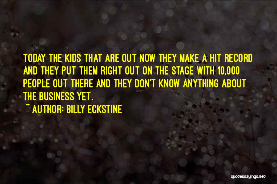 Billy Eckstine Quotes: Today The Kids That Are Out Now They Make A Hit Record And They Put Them Right Out On The