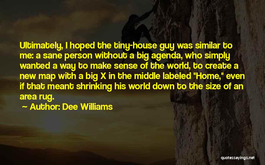 Dee Williams Quotes: Ultimately, I Hoped The Tiny-house Guy Was Similar To Me: A Sane Person Without A Big Agenda, Who Simply Wanted