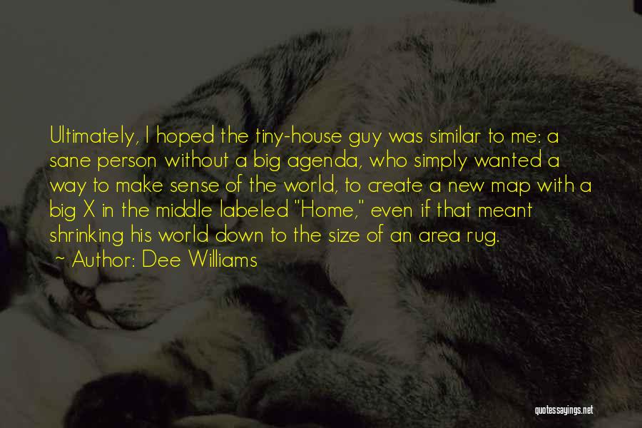 Dee Williams Quotes: Ultimately, I Hoped The Tiny-house Guy Was Similar To Me: A Sane Person Without A Big Agenda, Who Simply Wanted