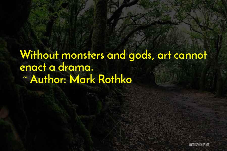 Mark Rothko Quotes: Without Monsters And Gods, Art Cannot Enact A Drama.