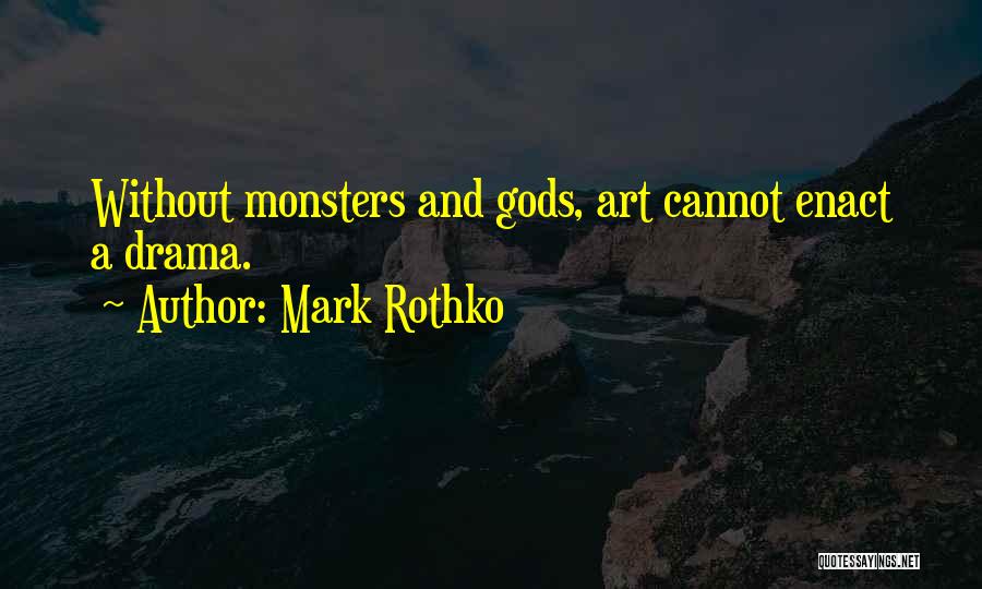 Mark Rothko Quotes: Without Monsters And Gods, Art Cannot Enact A Drama.