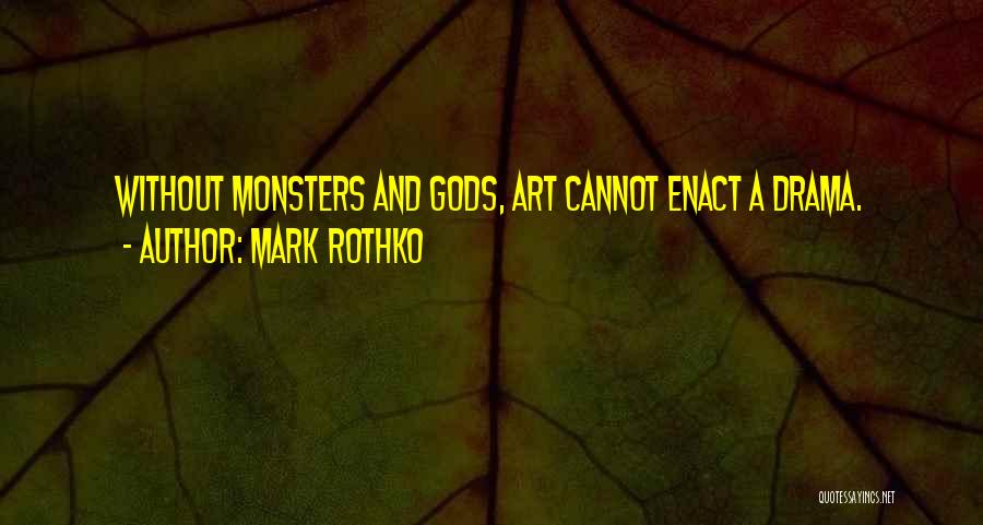 Mark Rothko Quotes: Without Monsters And Gods, Art Cannot Enact A Drama.