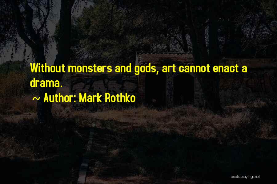 Mark Rothko Quotes: Without Monsters And Gods, Art Cannot Enact A Drama.