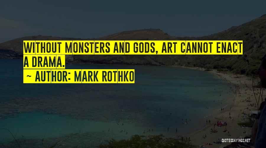 Mark Rothko Quotes: Without Monsters And Gods, Art Cannot Enact A Drama.