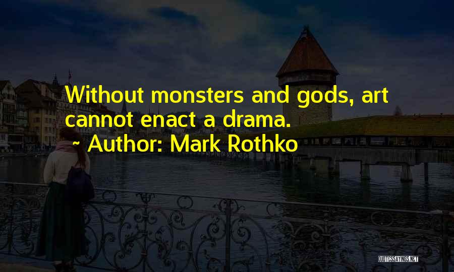 Mark Rothko Quotes: Without Monsters And Gods, Art Cannot Enact A Drama.