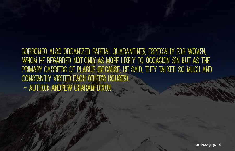 Andrew Graham-Dixon Quotes: Borromeo Also Organized Partial Quarantines, Especially For Women, Whom He Regarded Not Only As More Likely To Occasion Sin But