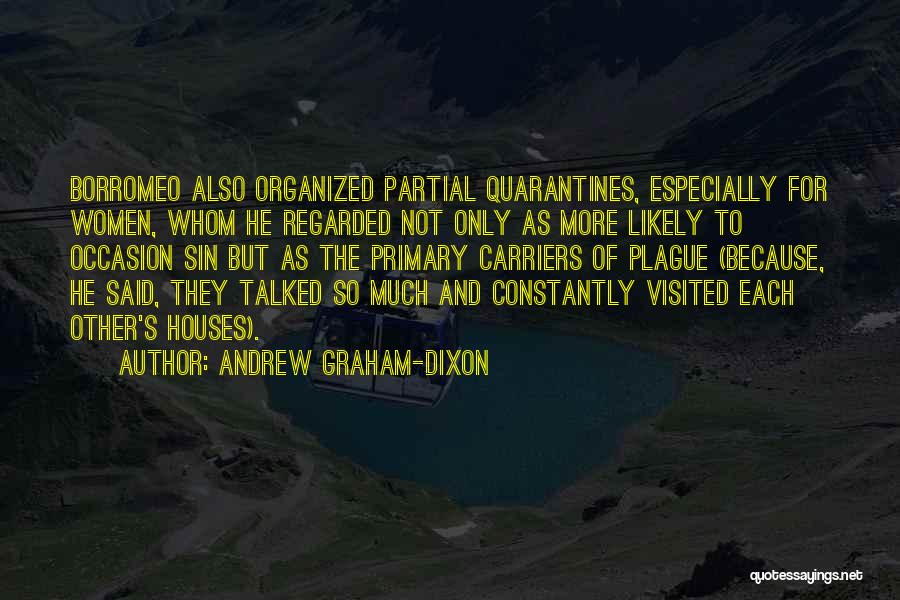 Andrew Graham-Dixon Quotes: Borromeo Also Organized Partial Quarantines, Especially For Women, Whom He Regarded Not Only As More Likely To Occasion Sin But