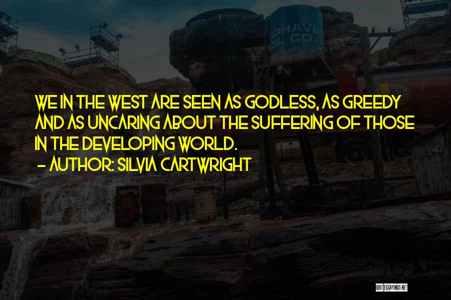 Silvia Cartwright Quotes: We In The West Are Seen As Godless, As Greedy And As Uncaring About The Suffering Of Those In The