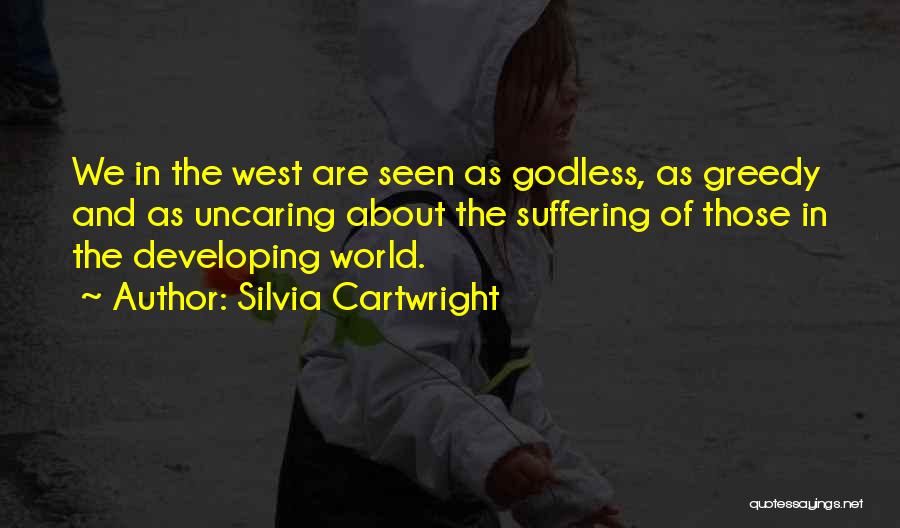 Silvia Cartwright Quotes: We In The West Are Seen As Godless, As Greedy And As Uncaring About The Suffering Of Those In The