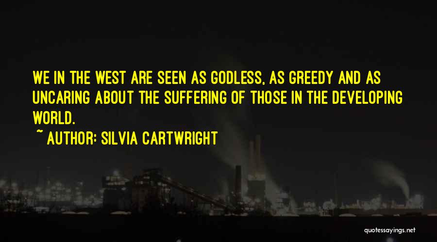 Silvia Cartwright Quotes: We In The West Are Seen As Godless, As Greedy And As Uncaring About The Suffering Of Those In The