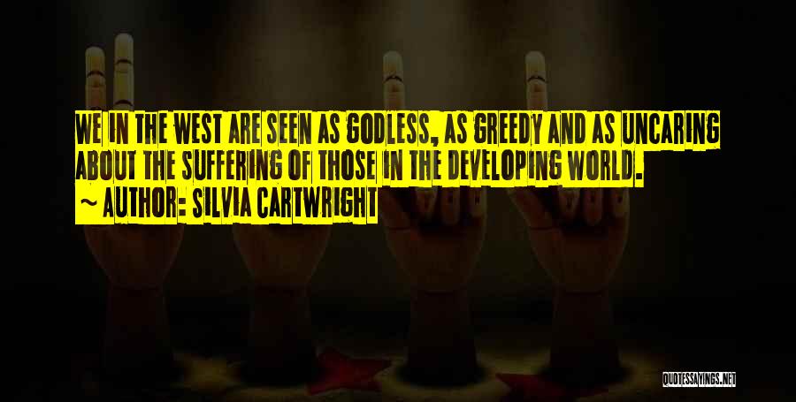 Silvia Cartwright Quotes: We In The West Are Seen As Godless, As Greedy And As Uncaring About The Suffering Of Those In The