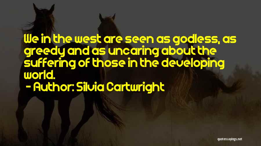 Silvia Cartwright Quotes: We In The West Are Seen As Godless, As Greedy And As Uncaring About The Suffering Of Those In The