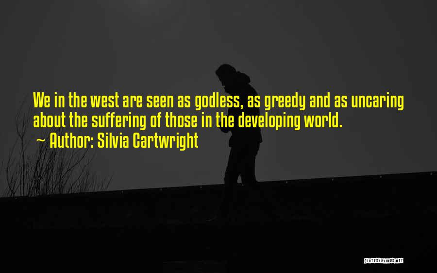 Silvia Cartwright Quotes: We In The West Are Seen As Godless, As Greedy And As Uncaring About The Suffering Of Those In The
