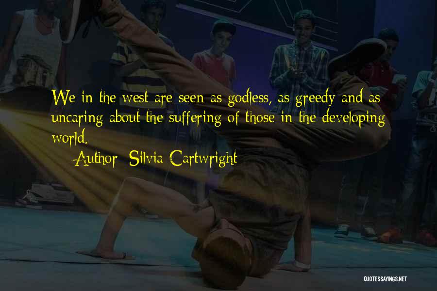 Silvia Cartwright Quotes: We In The West Are Seen As Godless, As Greedy And As Uncaring About The Suffering Of Those In The
