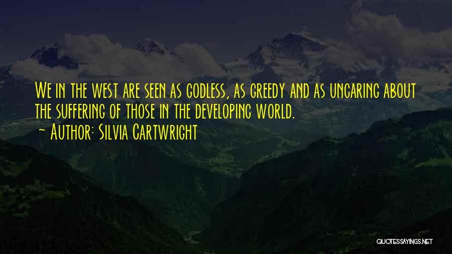 Silvia Cartwright Quotes: We In The West Are Seen As Godless, As Greedy And As Uncaring About The Suffering Of Those In The